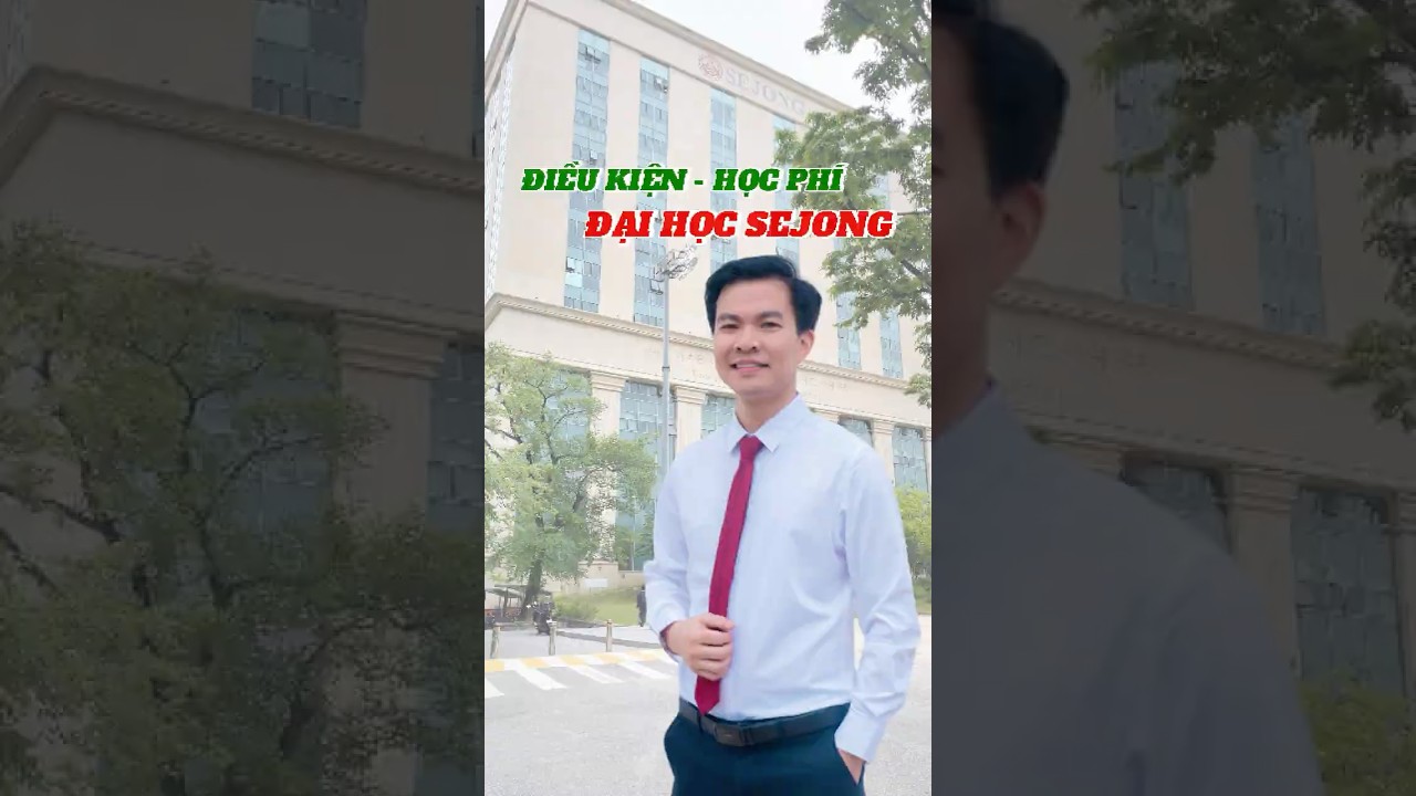 Điều Kiện Nhập Học Và Học Phí Đại Học Sejong | Du Học Hàn Quốc Cần Biết