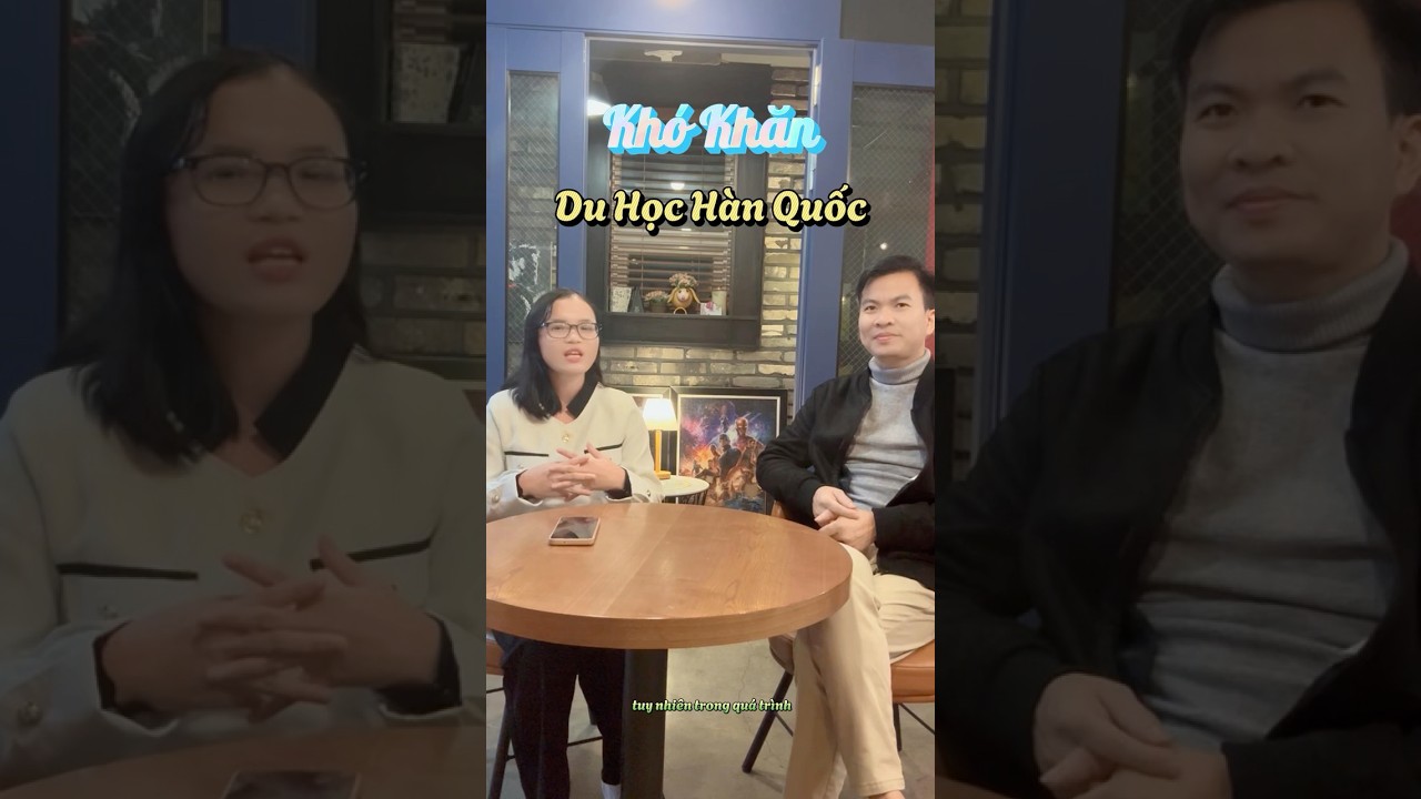 Chia Sẻ Thực Tế Du Học Sinh Hàn Quốc: Những Khó Khăn và Cách Vượt Qua